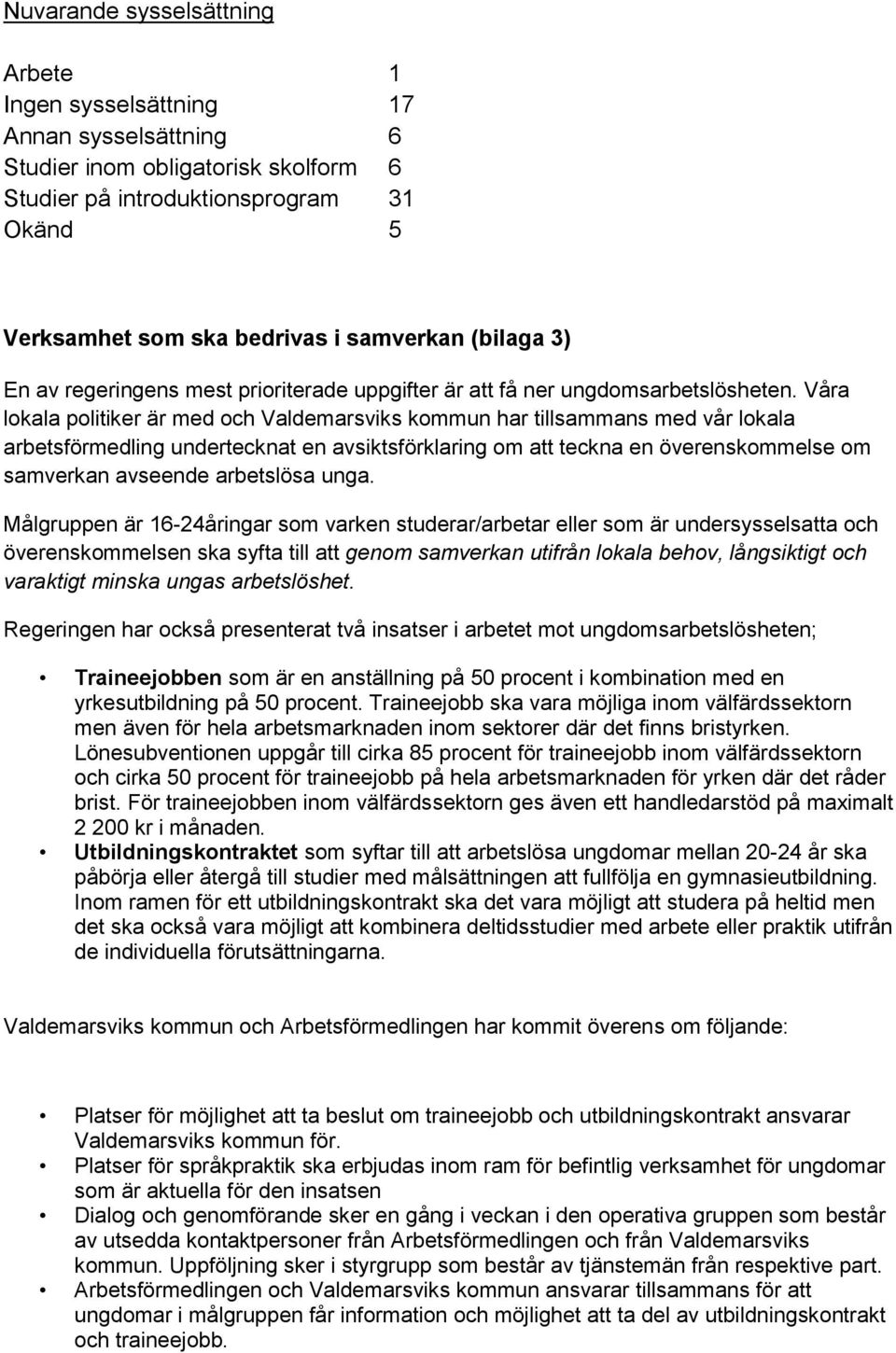 Våra lokala politiker är med och Valdemarsviks kommun har tillsammans med vår lokala arbetsförmedling undertecknat en avsiktsförklaring om att teckna en överenskommelse om samverkan avseende