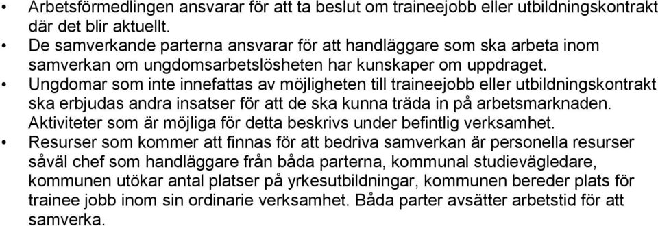 Ungdomar som inte innefattas av möjligheten till traineejobb eller utbildningskontrakt ska erbjudas andra insatser för att de ska kunna träda in på arbetsmarknaden.