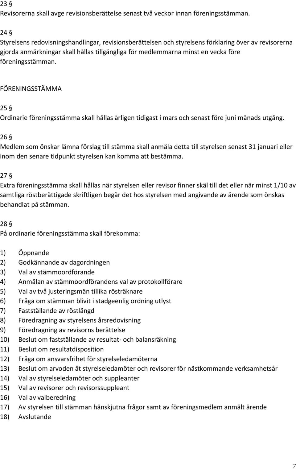 föreningsstämman. FÖRENINGSSTÄMMA 25 Ordinarie föreningsstämma skall hållas årligen tidigast i mars och senast före juni månads utgång.