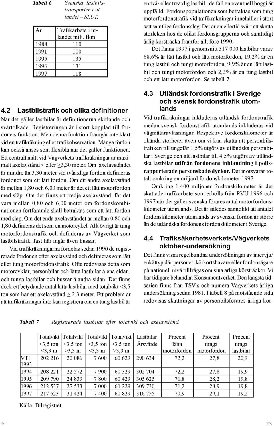 Men denna funktion framgår inte klart vid en trafikräkning eller trafikobservation. Många fordon kan också anses som flexibla när det gäller funktionen.