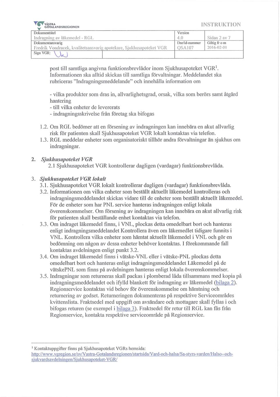 Meddelandet ska rubriceras "ndragningsmeddelande" och innehålla information om - vilka produkter som dras in, allvarlighetsgrad, orsak, vilka som berörs samt åtgärd hantering - till vilka enheter de