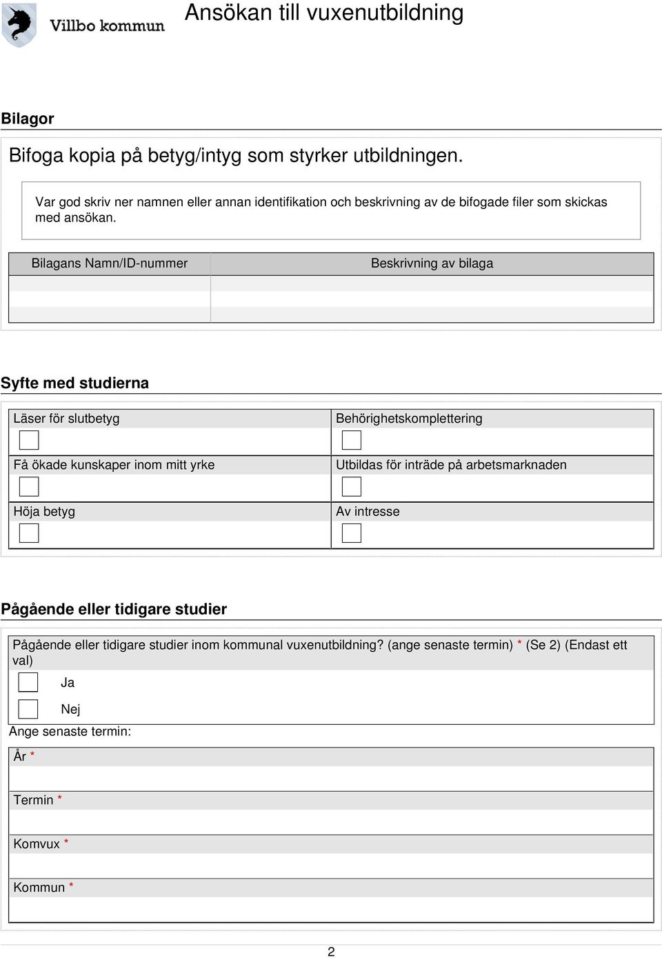 Bilagans Namn/ID-nummer Beskrivning av bilaga Syfte med studierna Läser för slutbetyg Behörighetskomplettering Få ökade kunskaper inom mitt yrke