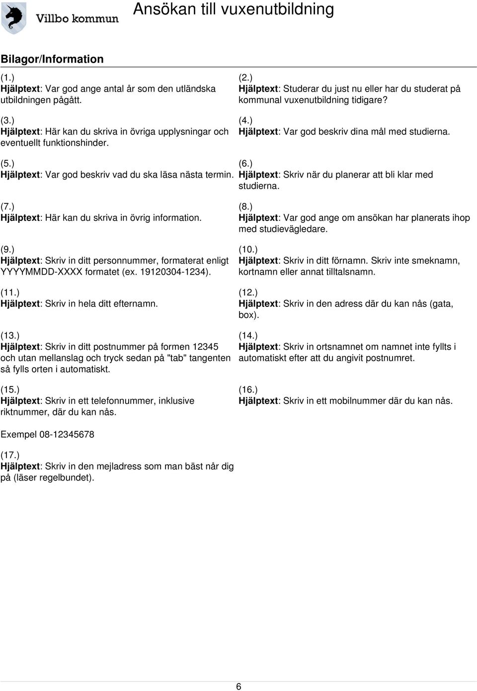 ) Hjälptext: Var god beskriv vad du ska läsa nästa termin. (6.) Hjälptext: Skriv när du planerar att bli klar med studierna. (7.) Hjälptext: Här kan du skriva in övrig information. (9.