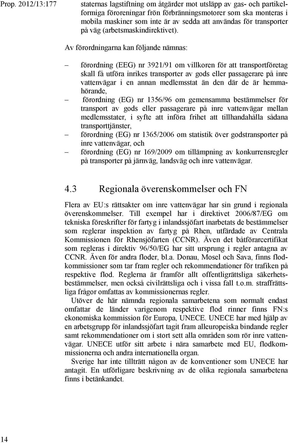 Av förordningarna kan följande nämnas: förordning (EEG) nr 3921/91 om villkoren för att transportföretag skall få utföra inrikes transporter av gods eller passagerare på inre vattenvägar i en annan