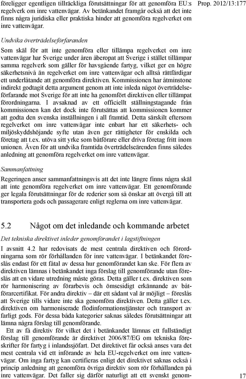 2012/13:177 Undvika överträdelseförfaranden Som skäl för att inte genomföra eller tillämpa regelverket om inre vattenvägar har Sverige under åren åberopat att Sverige i stället tillämpar samma