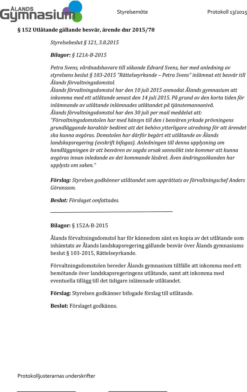 2015 Bilagor: 121A-B-2015 Petra Svens, vårdnadshavare till sökande Edvard Svens, har med anledning av styrelsens beslut 103-2015 Rättelseyrkande Petra Svens inlämnat ett besvär till Ålands