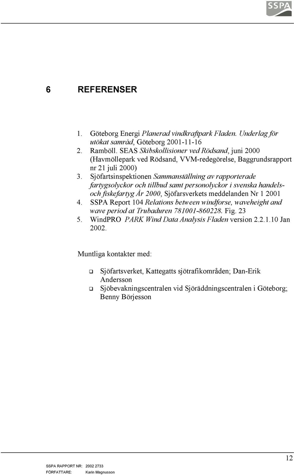 Sjöfartsinspektionen Sammanställning av rapporterade fartygsolyckor och tillbud samt personolyckor i svenska handelsoch fiskefartyg År 2000, Sjöfarsverkets meddelanden Nr 1 2001 4.