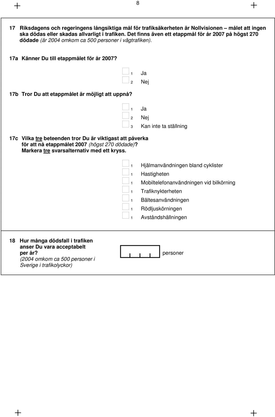 1 Ja 2 Nej 1 Ja 2 Nej 17c Vilka tre beteenden tror Du är viktigast att påverka för att nå etappmålet 2007 (högst 270 dödade)? Markera tre svarsalternativ med ett kryss.