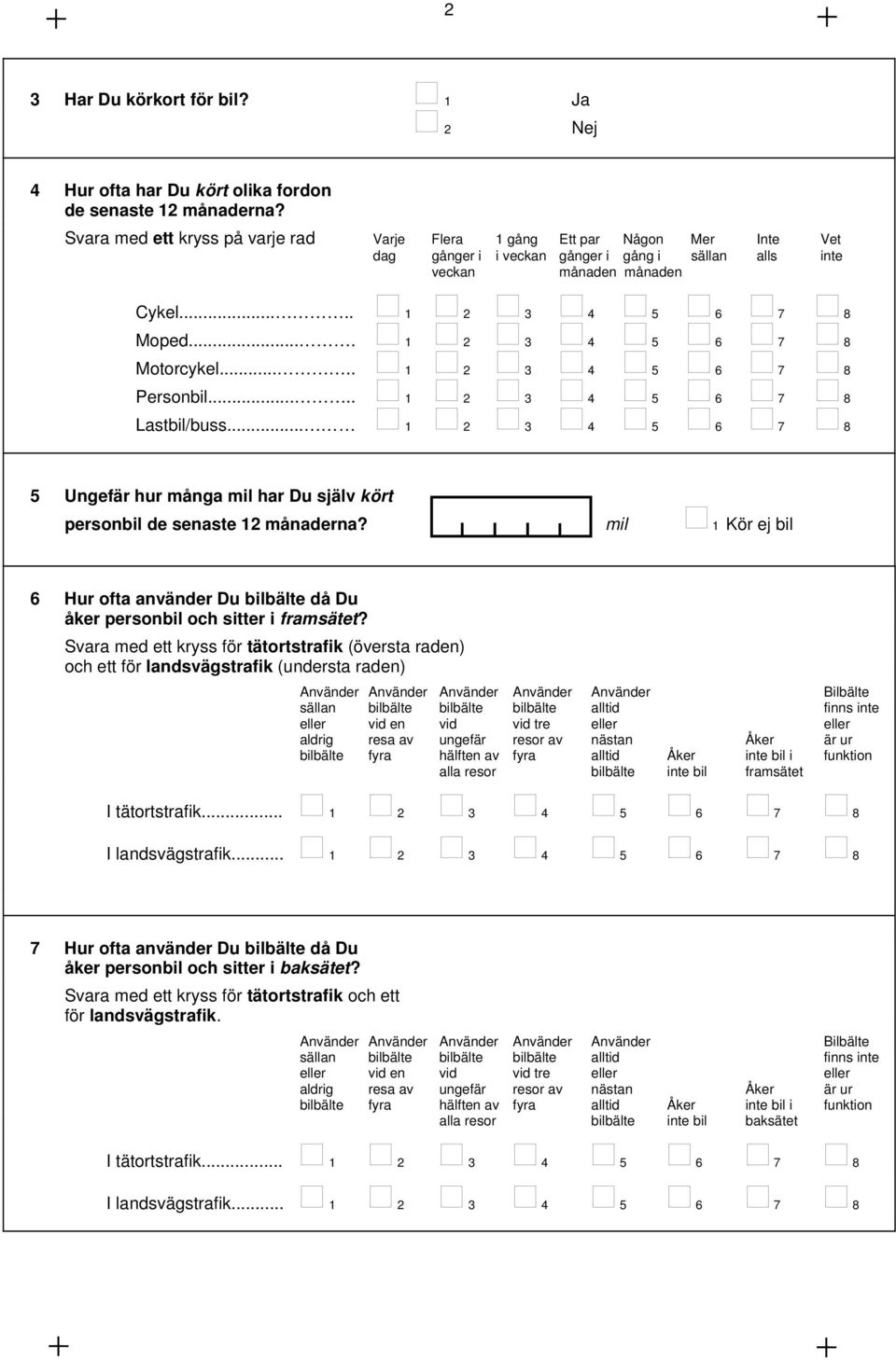 .... 7 8 Personbil..... 7 8 Lastbil/buss... 7 8 5 Ungefär hur många mil har Du själv kört personbil de senaste 12 månaderna?