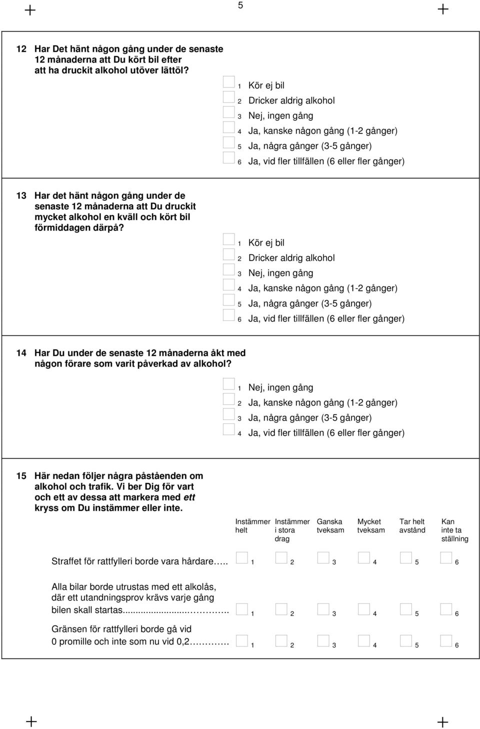 under de senaste 12 månaderna att Du druckit mycket alkohol en kväll och kört bil förmiddagen därpå?