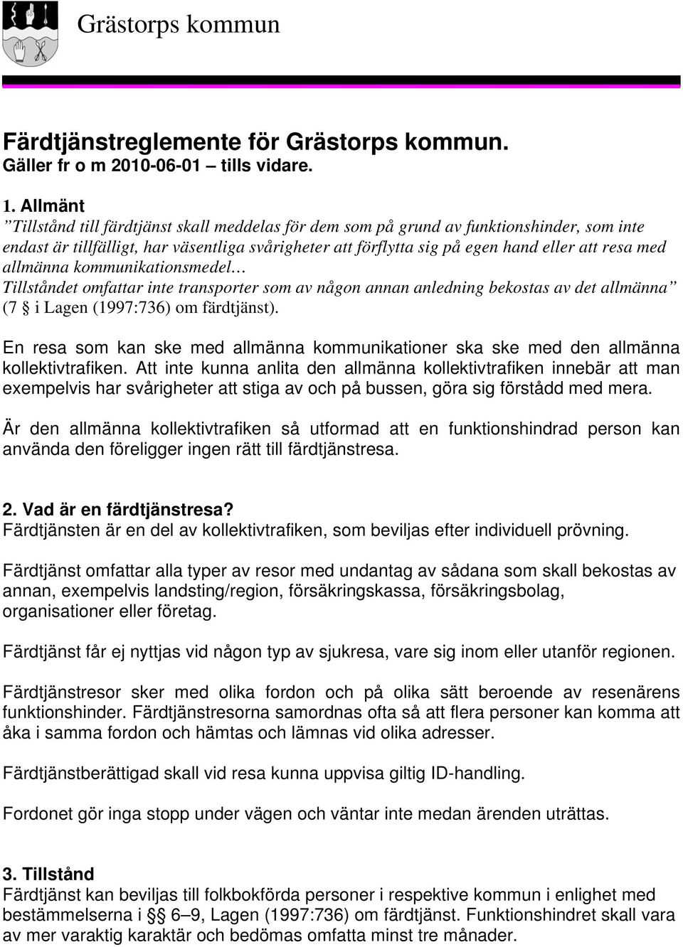 allmänna kommunikationsmedel Tillståndet omfattar inte transporter som av någon annan anledning bekostas av det allmänna (7 i Lagen (1997:736) om färdtjänst).