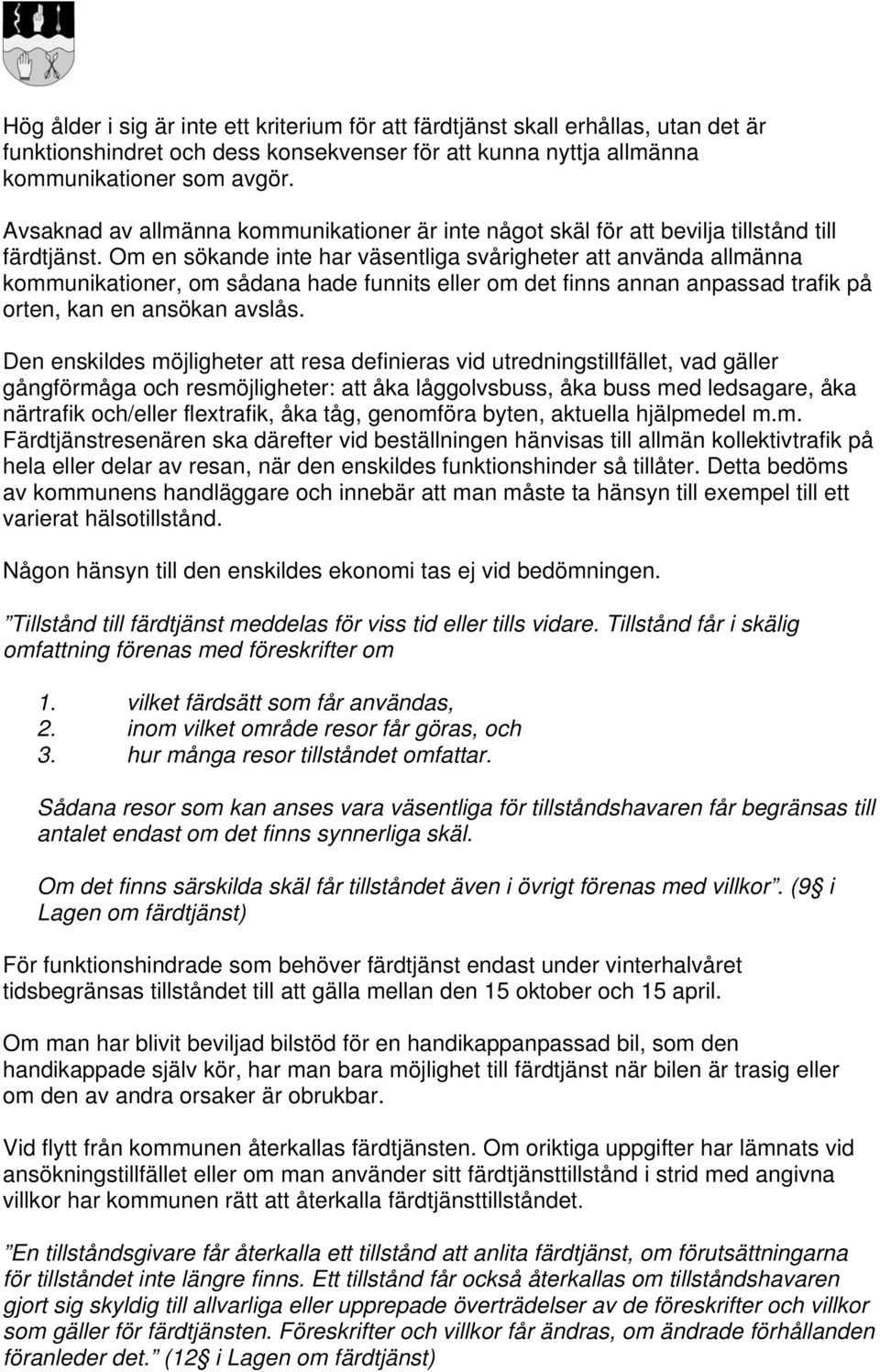 Om en sökande inte har väsentliga svårigheter att använda allmänna kommunikationer, om sådana hade funnits eller om det finns annan anpassad trafik på orten, kan en ansökan avslås.