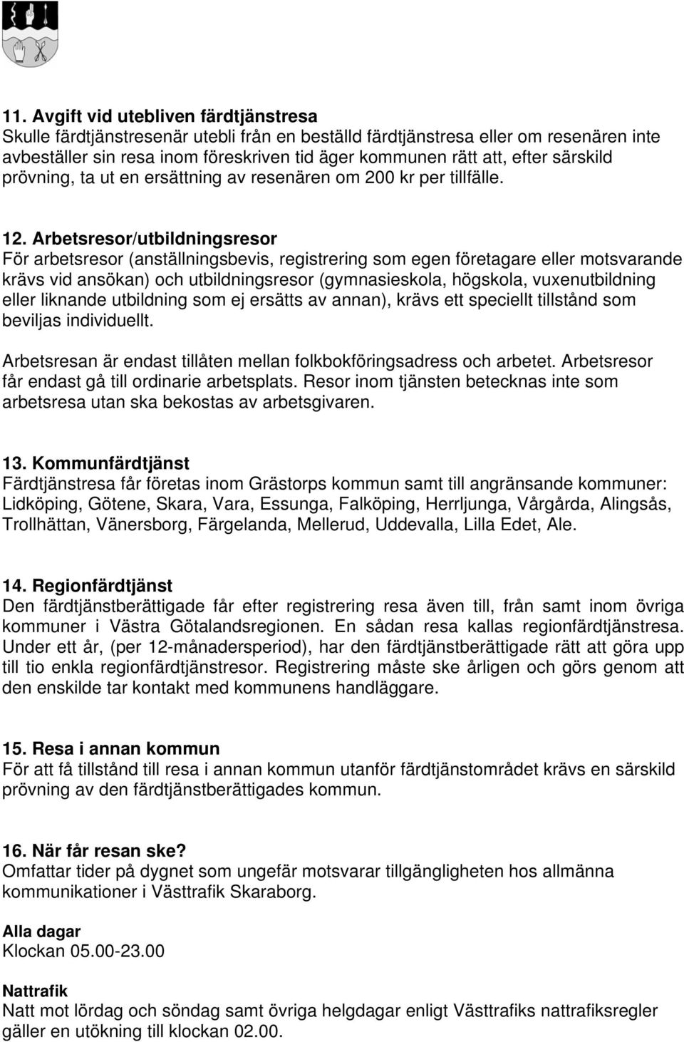 Arbetsresor/utbildningsresor För arbetsresor (anställningsbevis, registrering som egen företagare eller motsvarande krävs vid ansökan) och utbildningsresor (gymnasieskola, högskola, vuxenutbildning