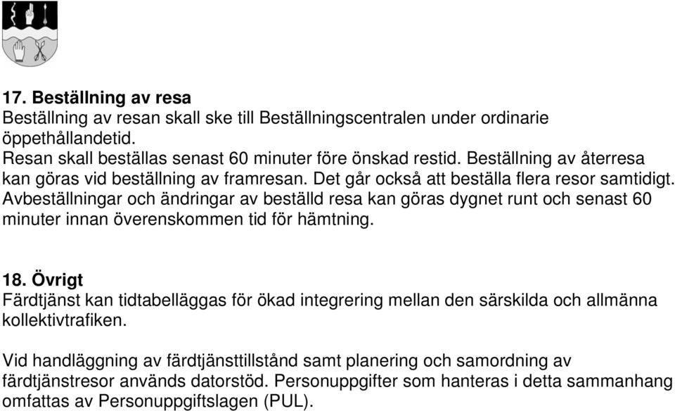 Avbeställningar och ändringar av beställd resa kan göras dygnet runt och senast 60 minuter innan överenskommen tid för hämtning. 18.