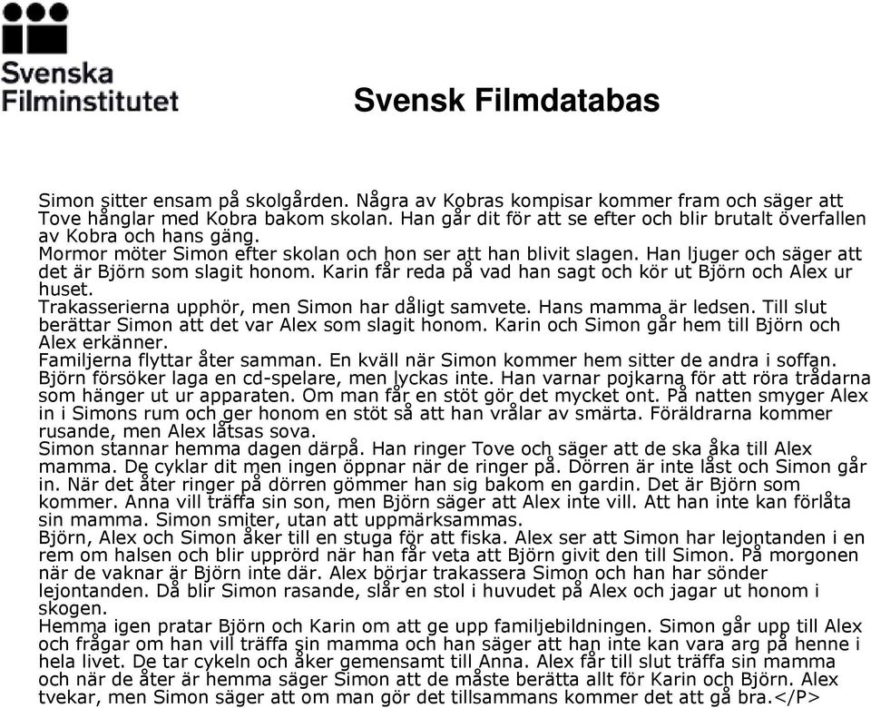 Han ljuger och säger att det är Björn som slagit honom. Karin får reda på vad han sagt och kör ut Björn och Alex ur huset. Trakasserierna upphör, men Simon har dåligt samvete. Hans mamma är ledsen.