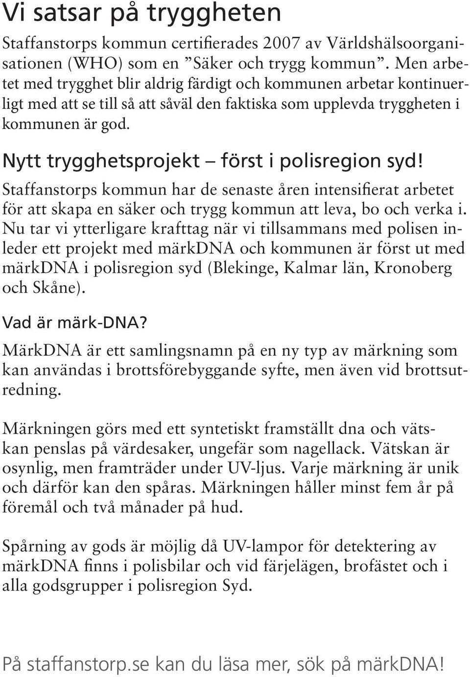 Nytt trygghetsprojekt först i polisregion syd! Staffanstorps kommun har de senaste åren intensifierat arbetet för att skapa en säker och trygg kommun att leva, bo och verka i.