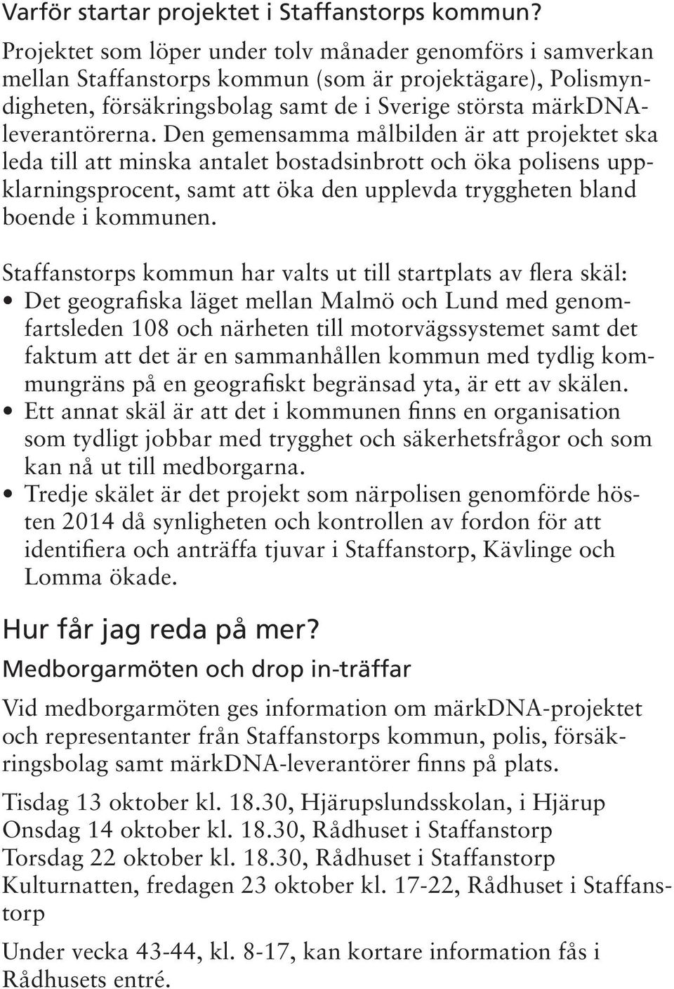 Den gemensamma målbilden är att projektet ska leda till att minska antalet bostadsinbrott och öka polisens uppklarningsprocent, samt att öka den upplevda tryggheten bland boende i kommunen.