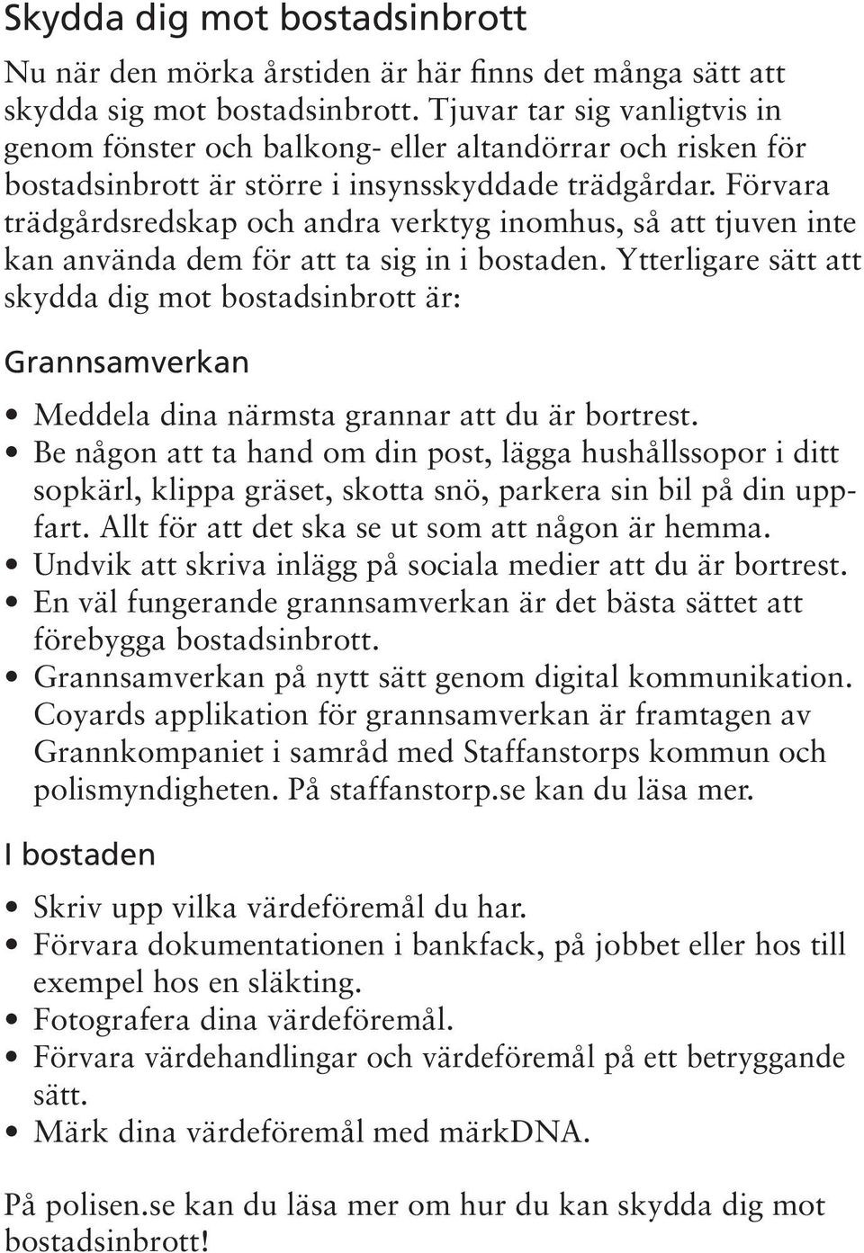 Förvara trädgårdsredskap och andra verktyg inomhus, så att tjuven inte kan använda dem för att ta sig in i bostaden.