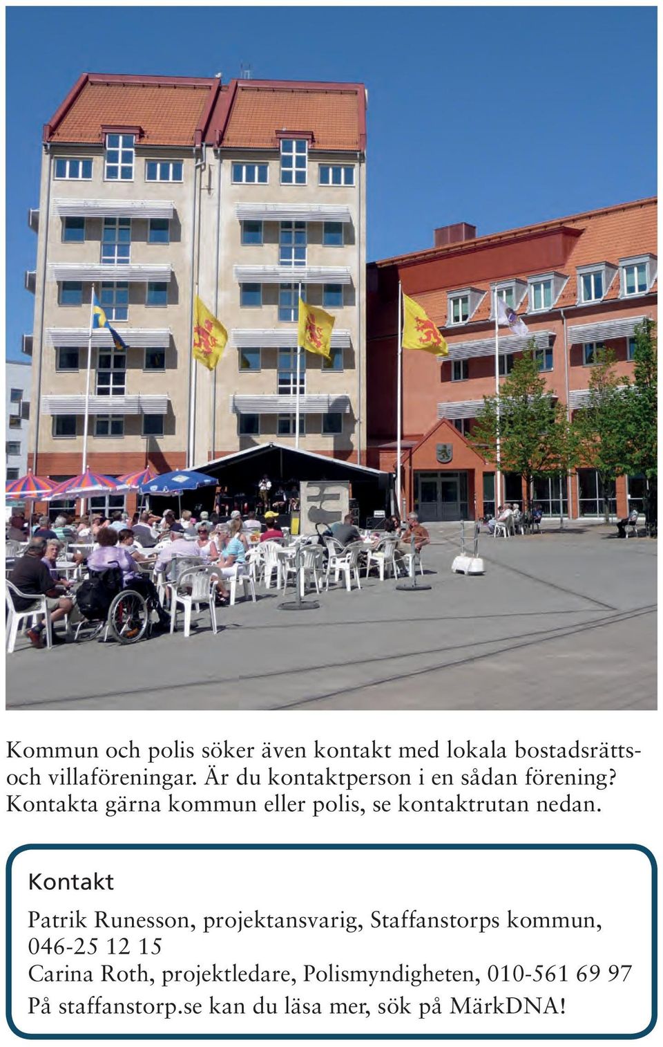 Kontakta gärna kommun eller polis, se kontaktrutan nedan.