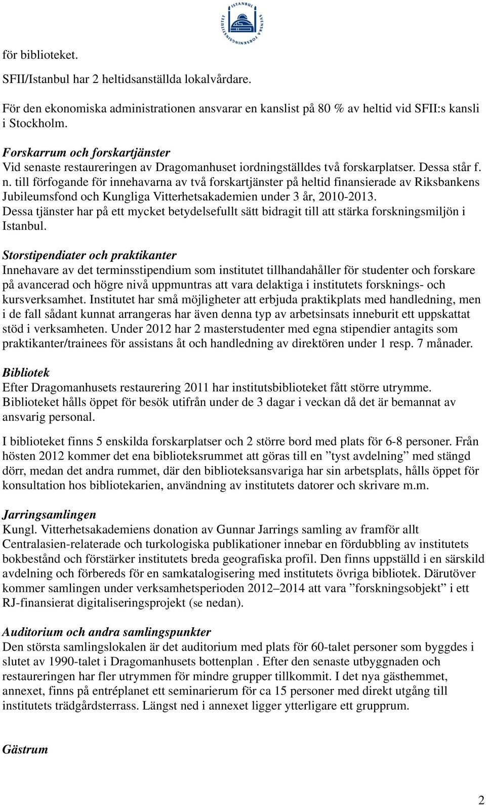 till förfogande för innehavarna av två forskartjänster på heltid finansierade av Riksbankens Jubileumsfond och Kungliga Vitterhetsakademien under 3 år, 2010-2013.