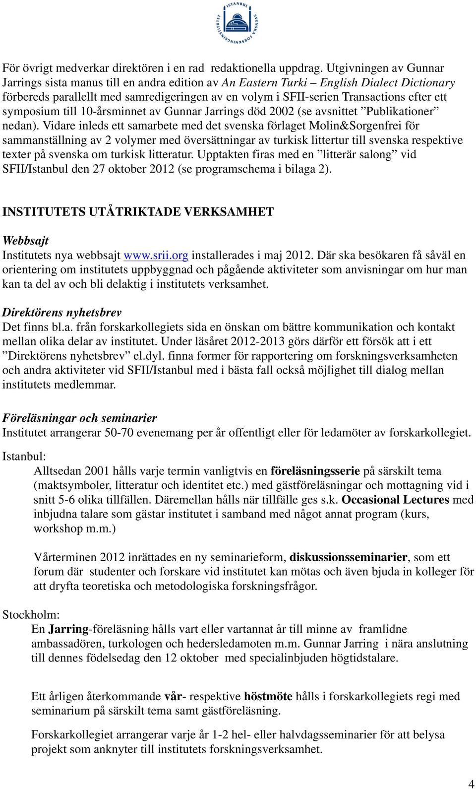 ett symposium till 10-årsminnet av Gunnar Jarrings död 2002 (se avsnittet Publikationer nedan).