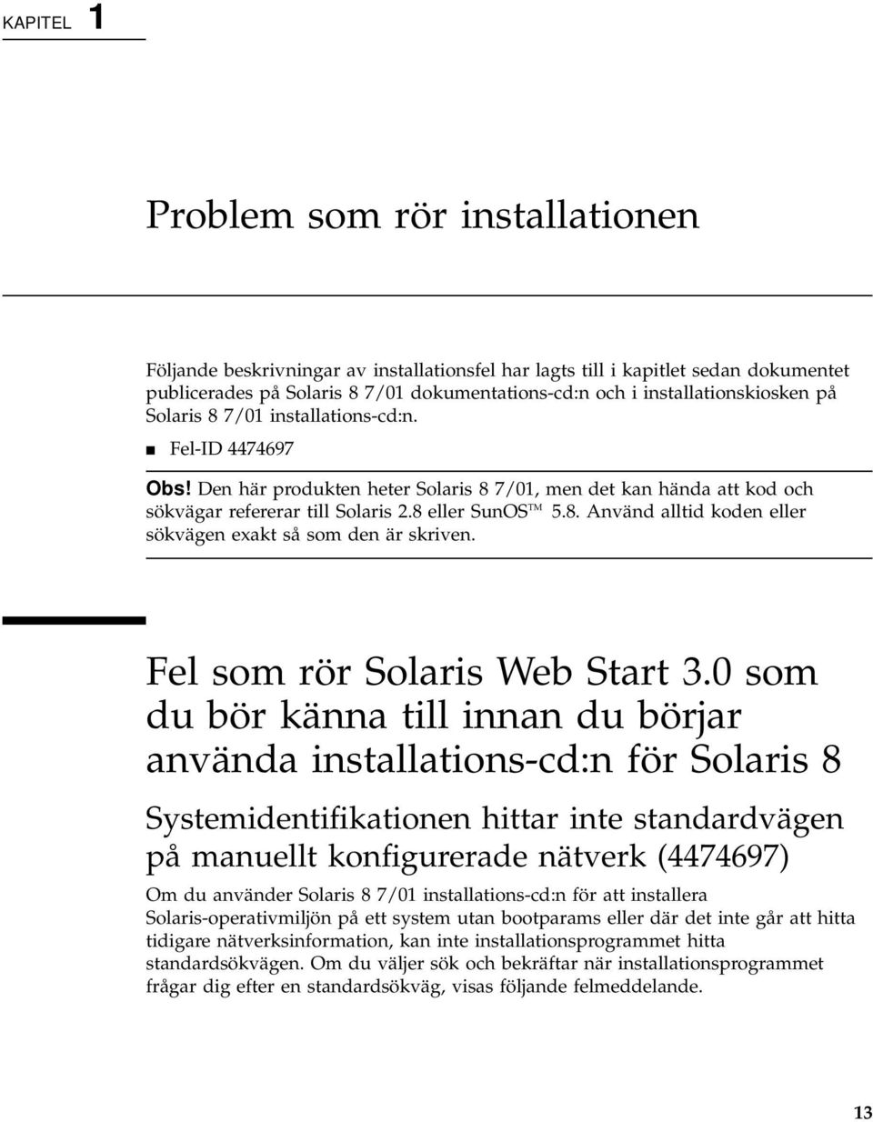 8 eller SunOS TM 5.8. Använd alltid koden eller sökvägen exakt så som den är skriven. Fel som rör Solaris Web Start 3.