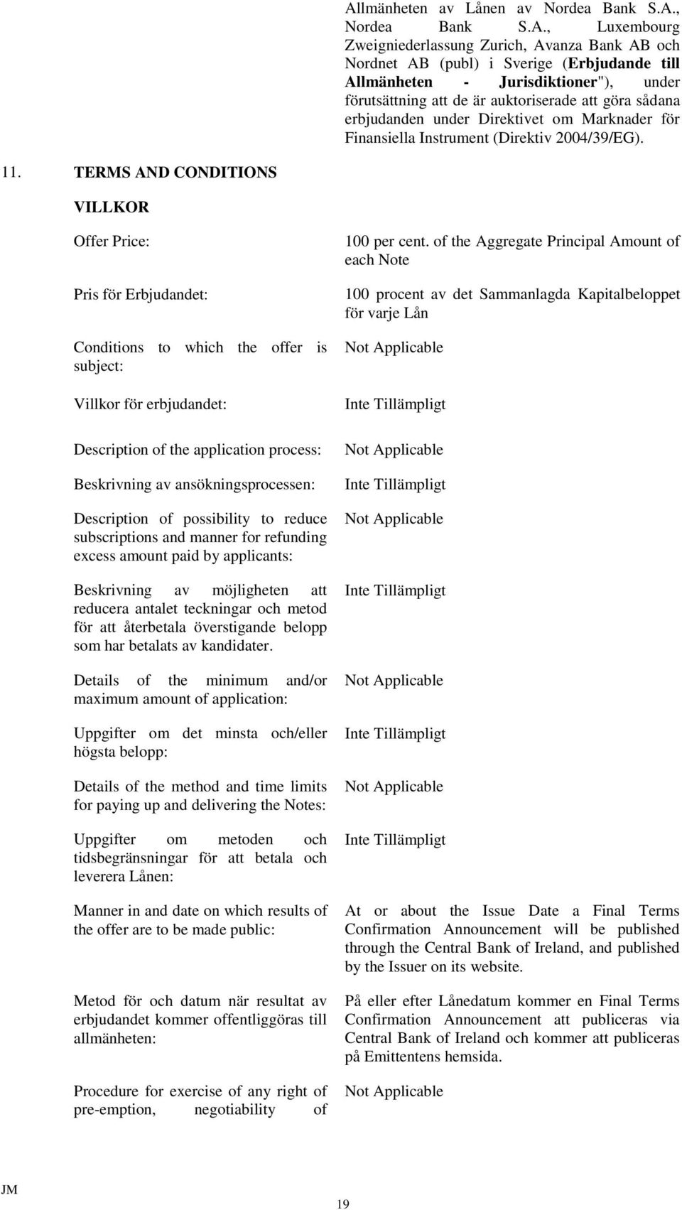 TERMS AND CONDITIONS VILLKOR Offer Price: Pris för Erbjudandet: Conditions to which the offer is subject: Villkor för erbjudandet: Description of the application process: Beskrivning av