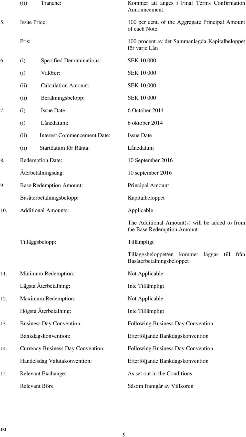 (i) Specified Denominations: SEK 10,000 (i) Valörer: SEK 10 000 (ii) Calculation Amount: SEK 10,000 (ii) Beräkningsbelopp: SEK 10 000 7.
