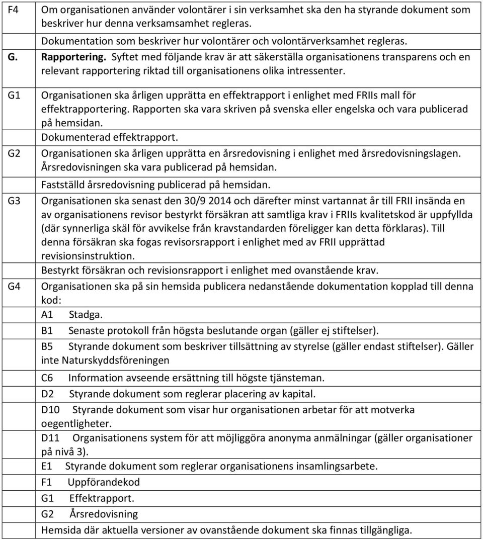 Syftet med följande krav är att säkerställa organisationens transparens och en relevant rapportering riktad till organisationens olika intressenter.