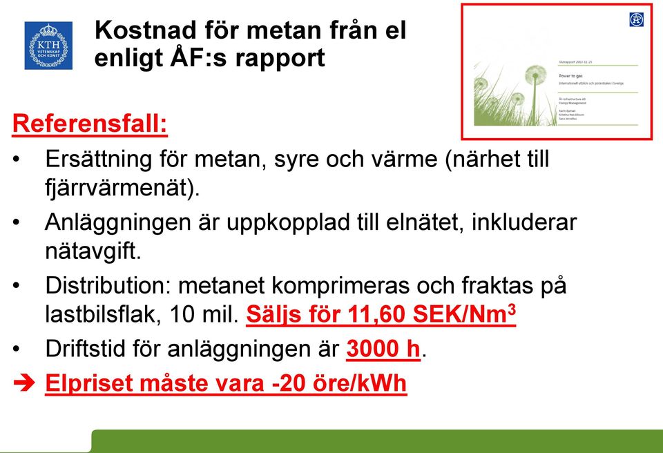 Anläggningen är uppkopplad till elnätet, inkluderar nätavgift.