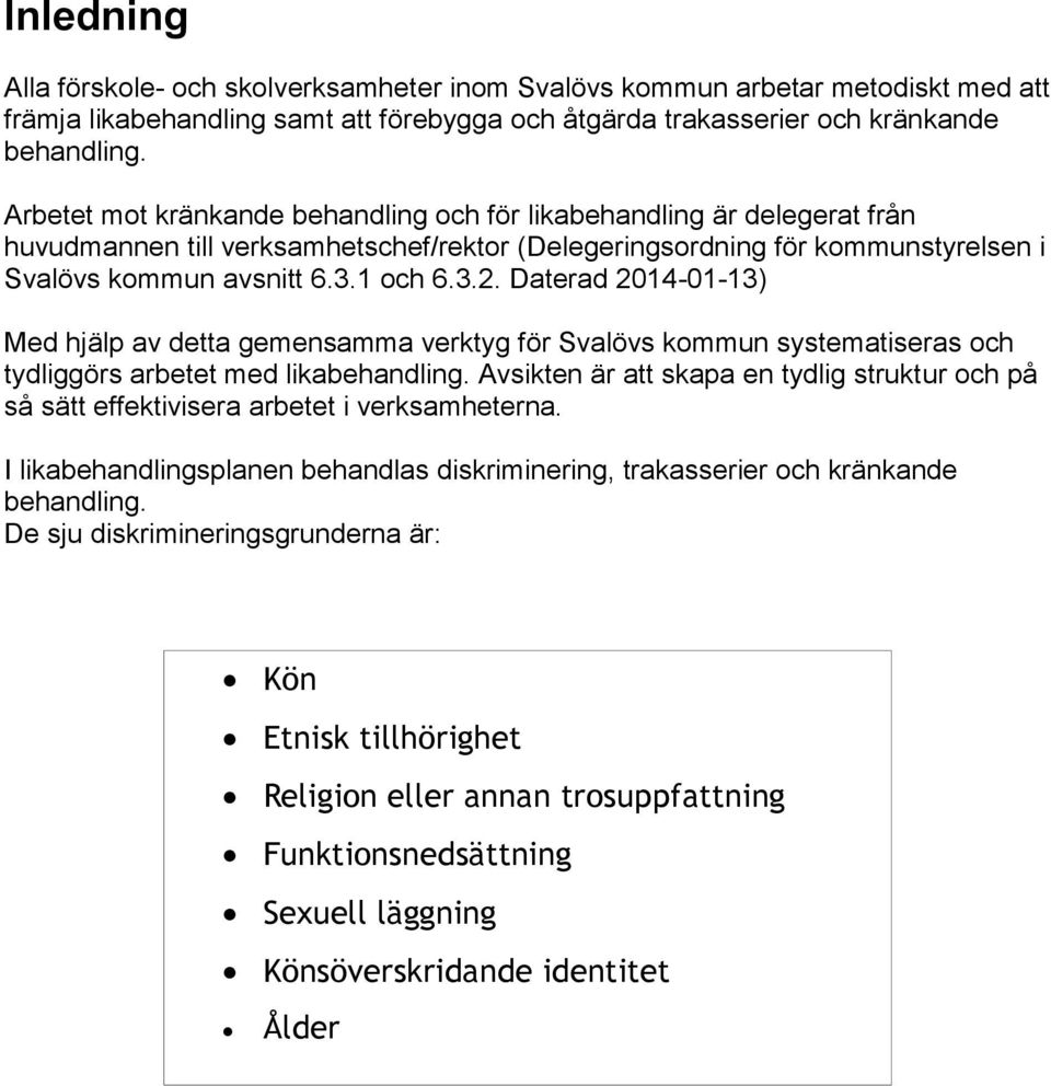 Daterad 2014-01-13) Med hjälp av detta gemensamma verktyg för Svalövs kommun systematiseras och tydliggörs arbetet med likabehandling.