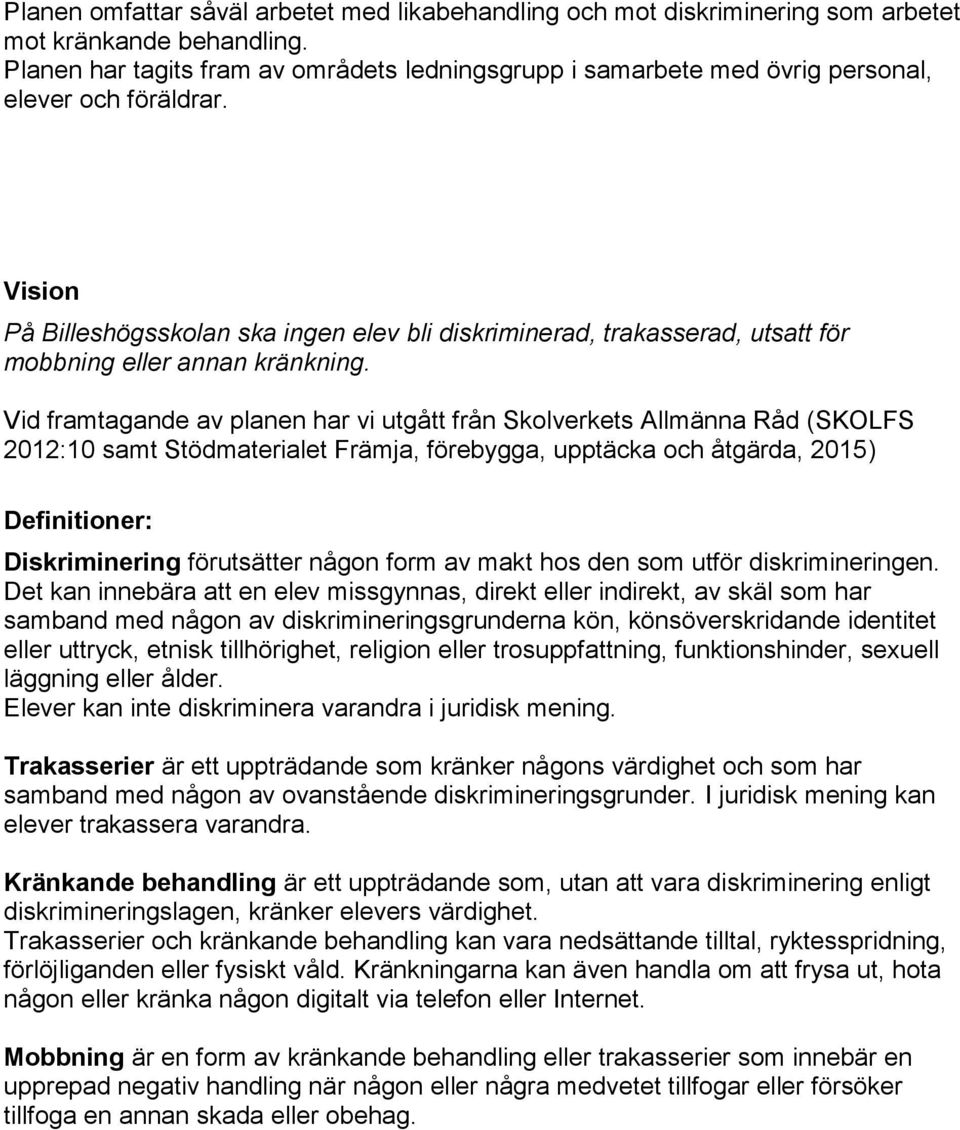 Vision På Billeshögsskolan ska ingen elev bli diskriminerad, trakasserad, utsatt för mobbning eller annan kränkning.