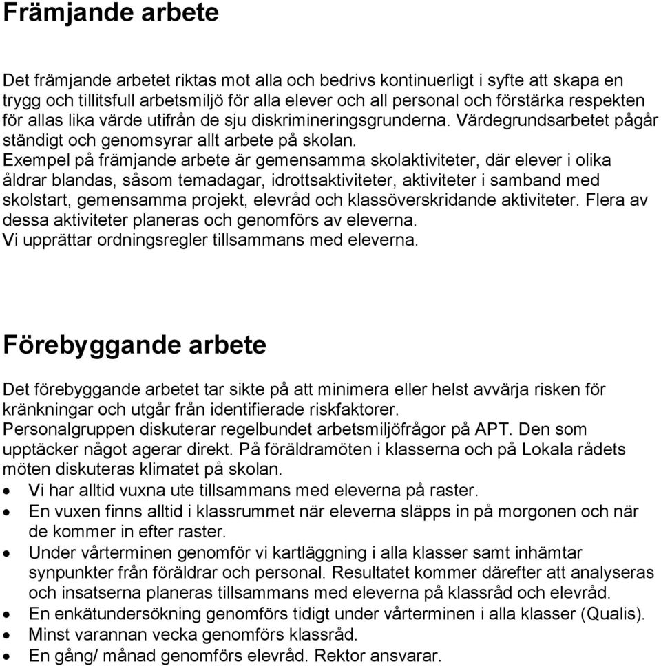 Exempel på främjande arbete är gemensamma skolaktiviteter, där elever i olika åldrar blandas, såsom temadagar, idrottsaktiviteter, aktiviteter i samband med skolstart, gemensamma projekt, elevråd och