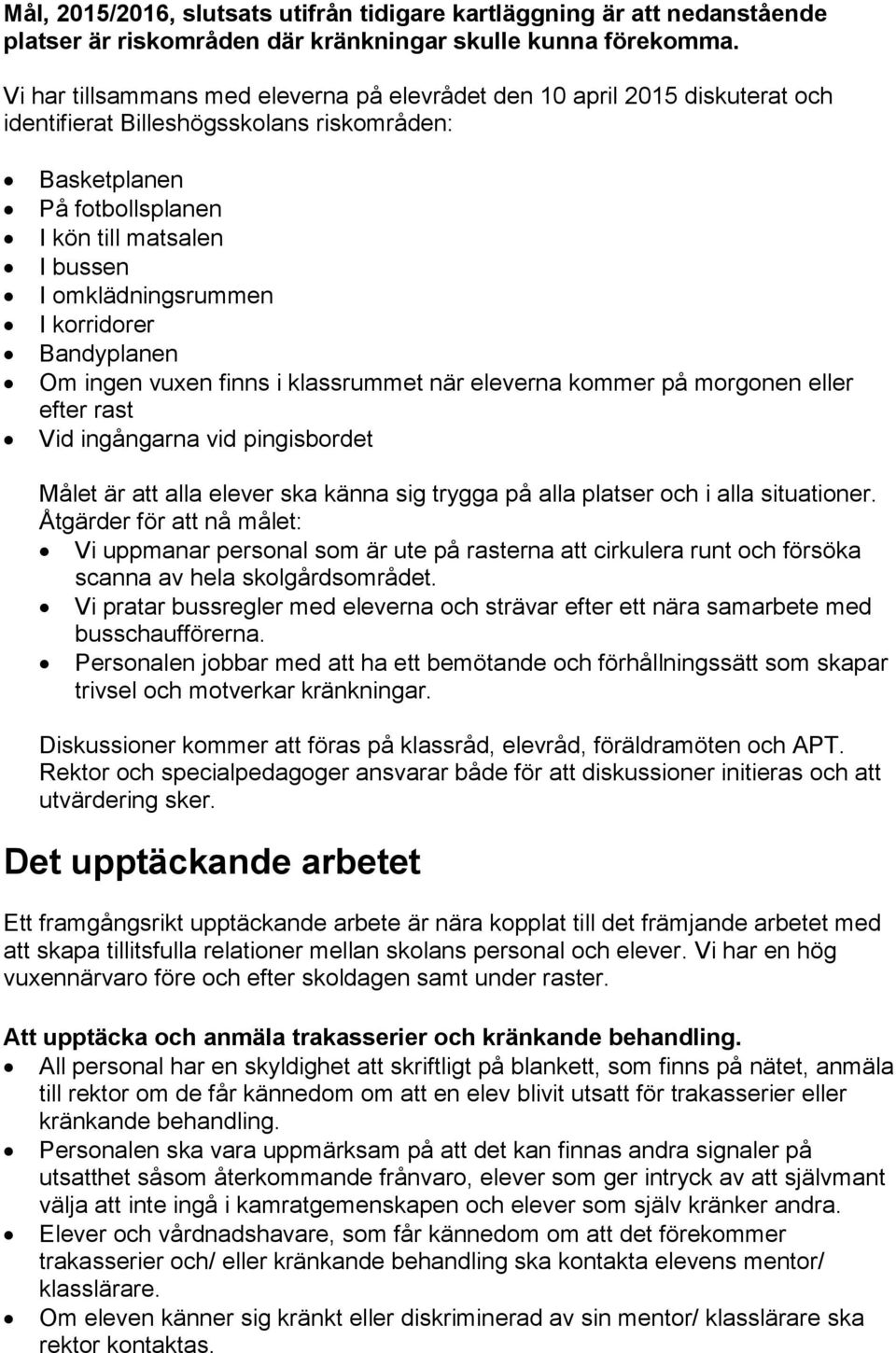 omklädningsrummen I korridorer Bandyplanen Om ingen vuxen finns i klassrummet när eleverna kommer på morgonen eller efter rast Vid ingångarna vid pingisbordet Målet är att alla elever ska känna sig