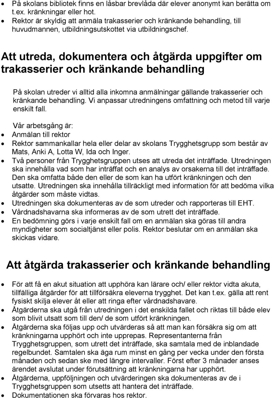 Att utreda, dokumentera och åtgärda uppgifter om trakasserier och kränkande behandling På skolan utreder vi alltid alla inkomna anmälningar gällande trakasserier och kränkande behandling.