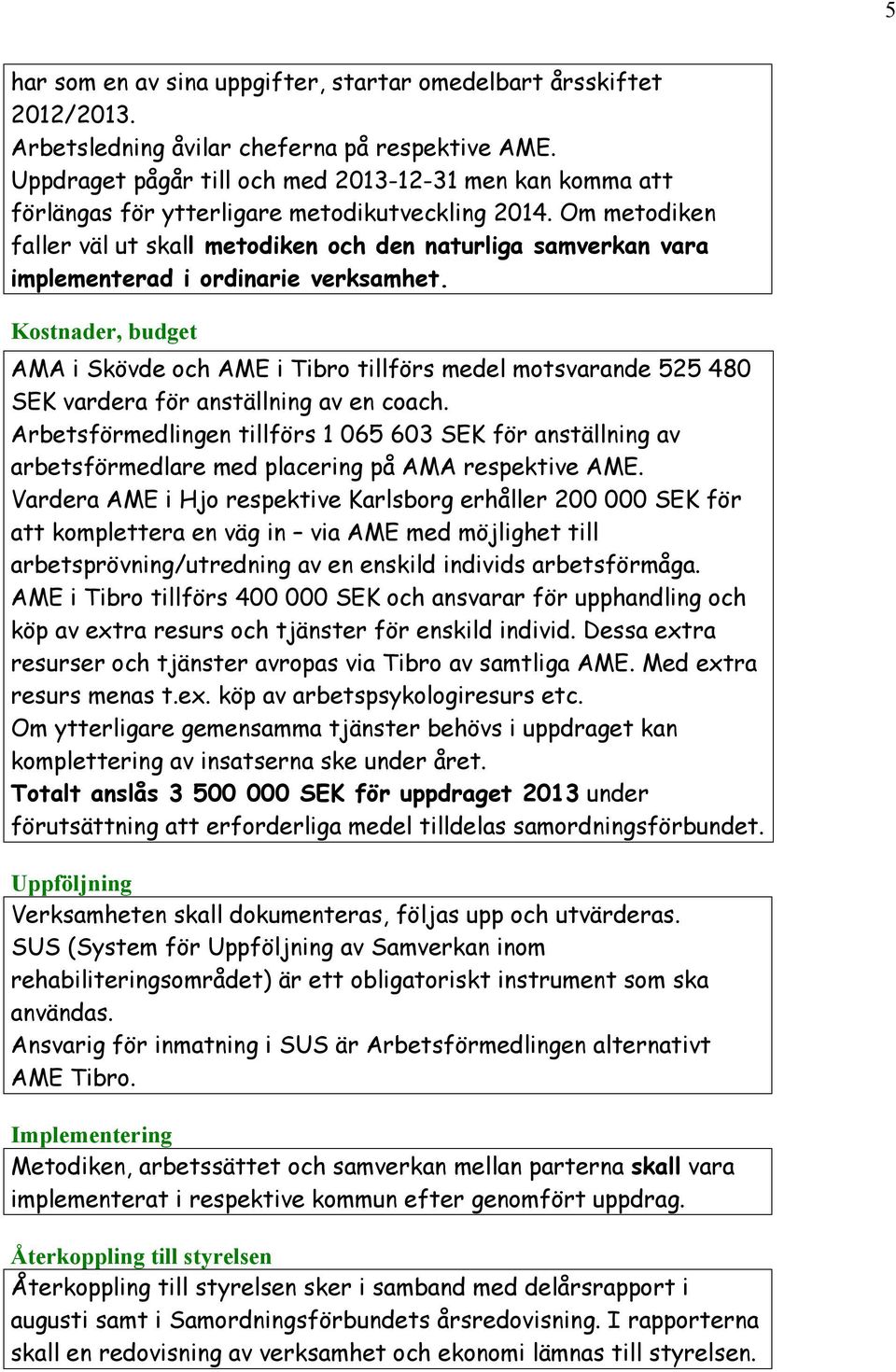 Om metodiken faller väl ut skall metodiken och den naturliga samverkan vara implementerad i ordinarie verksamhet.