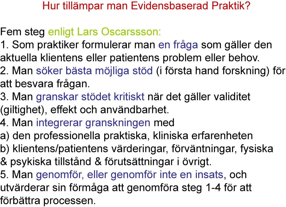 Man söker bästa möjliga stöd (i första hand forskning) för att besvara frågan. 3. Man granskar stödet kritiskt när det gäller validitet (giltighet), effekt och användbarhet.