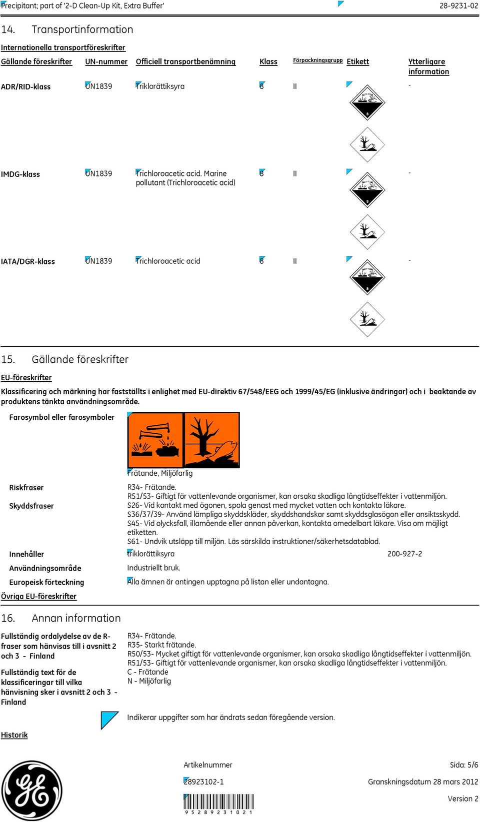 Gällande föreskrifter EU-föreskrifter Klassificering och märkning har fastställts i enlighet med EU-direktiv 67/548/EEG och 1999/45/EG (inklusive ändringar) och i beaktande av produktens tänkta