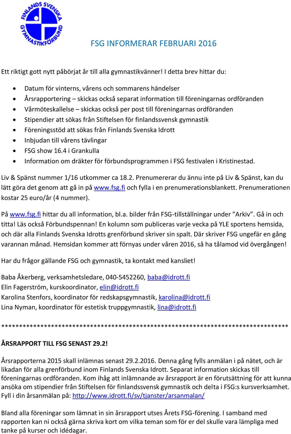 till föreningarnas ordföranden Stipendier att sökas från Stiftelsen för finlandssvensk gymnastik Föreningsstöd att sökas från Finlands Svenska Idrott Inbjudan till vårens tävlingar FSG show 16.