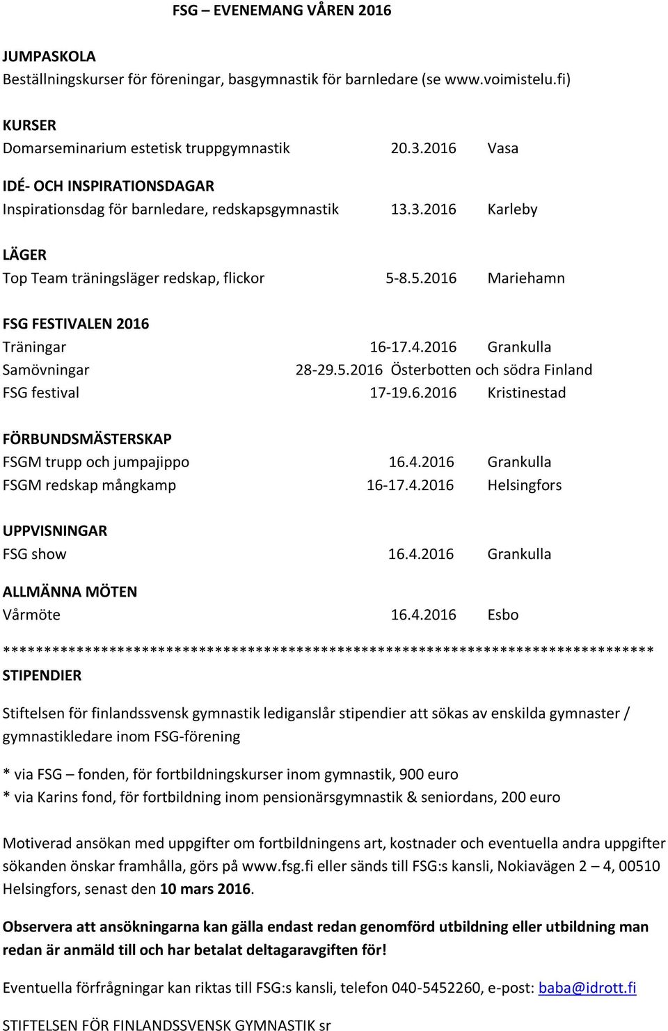 8.5.2016 Mariehamn FSG FESTIVALEN 2016 Träningar 16-17.4.2016 Grankulla Samövningar 28-29.5.2016 Österbotten och södra Finland FSG festival 17-19.6.2016 Kristinestad FÖRBUNDSMÄSTERSKAP FSGM trupp och jumpajippo 16.