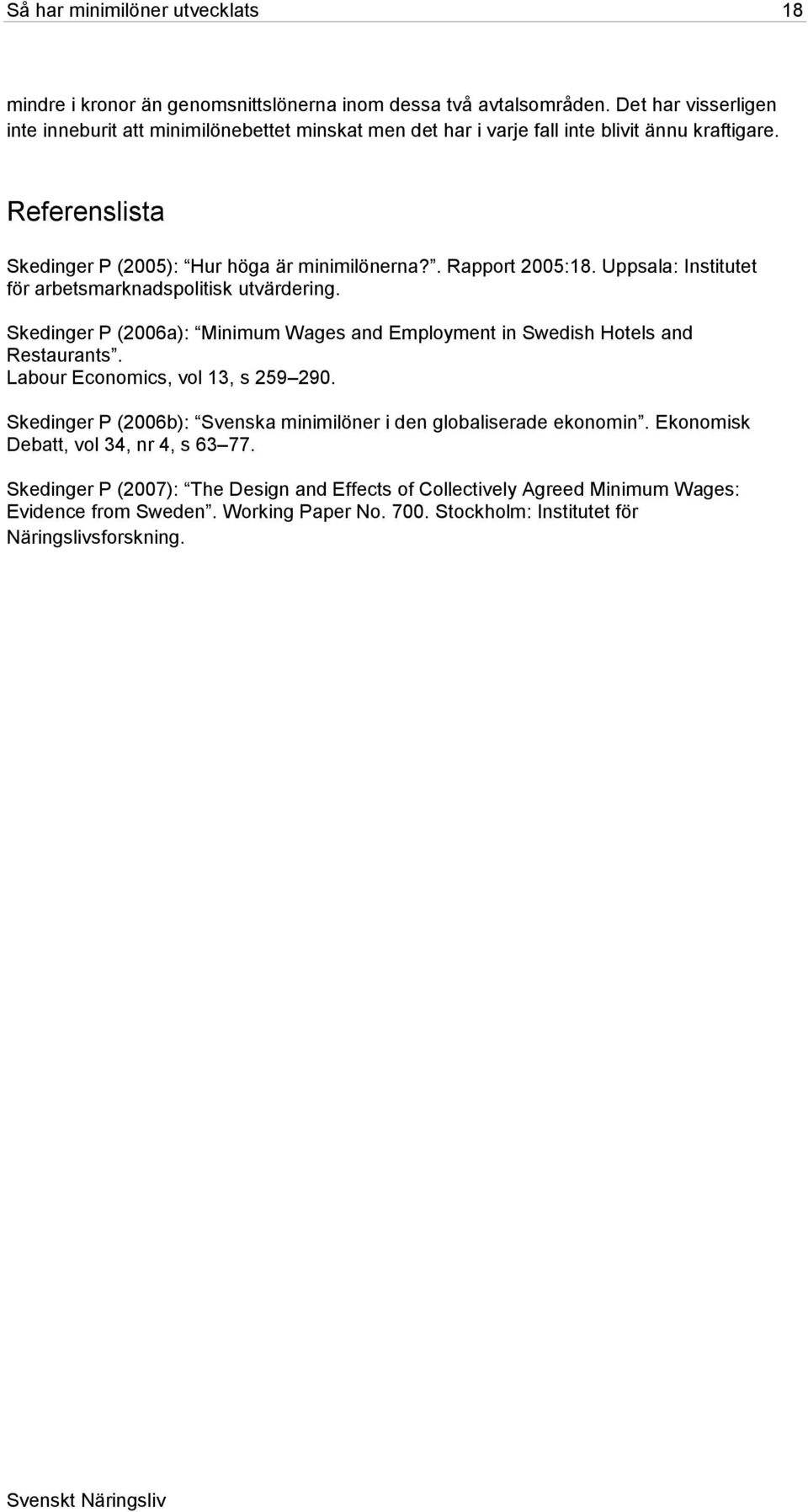 . Rapport 2005:18. Uppsala: Institutet för arbetsmarknadspolitisk utvärdering. Skedinger P (2006a): Minimum Wages and Employment in Swedish Hotels and Restaurants.