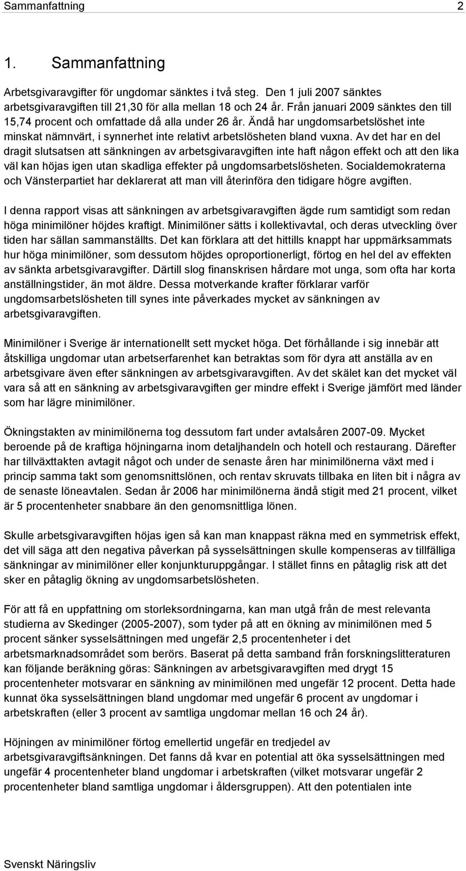 Av det har en del dragit slutsatsen att sänkningen av arbetsgivaravgiften inte haft någon effekt och att den lika väl kan höjas igen utan skadliga effekter på ungdomsarbetslösheten.