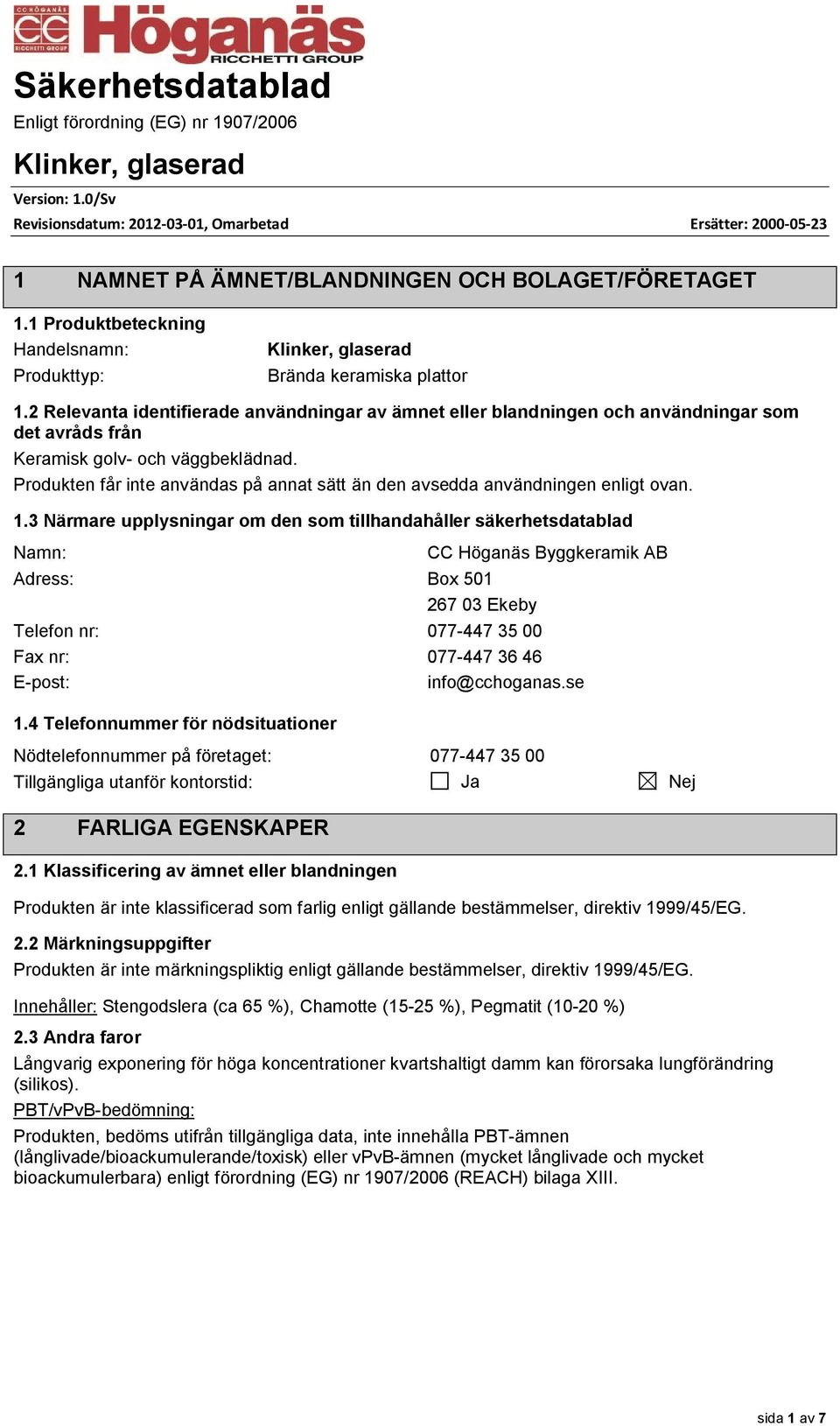 Produkten får inte användas på annat sätt än den avsedda användningen enligt ovan. 1.