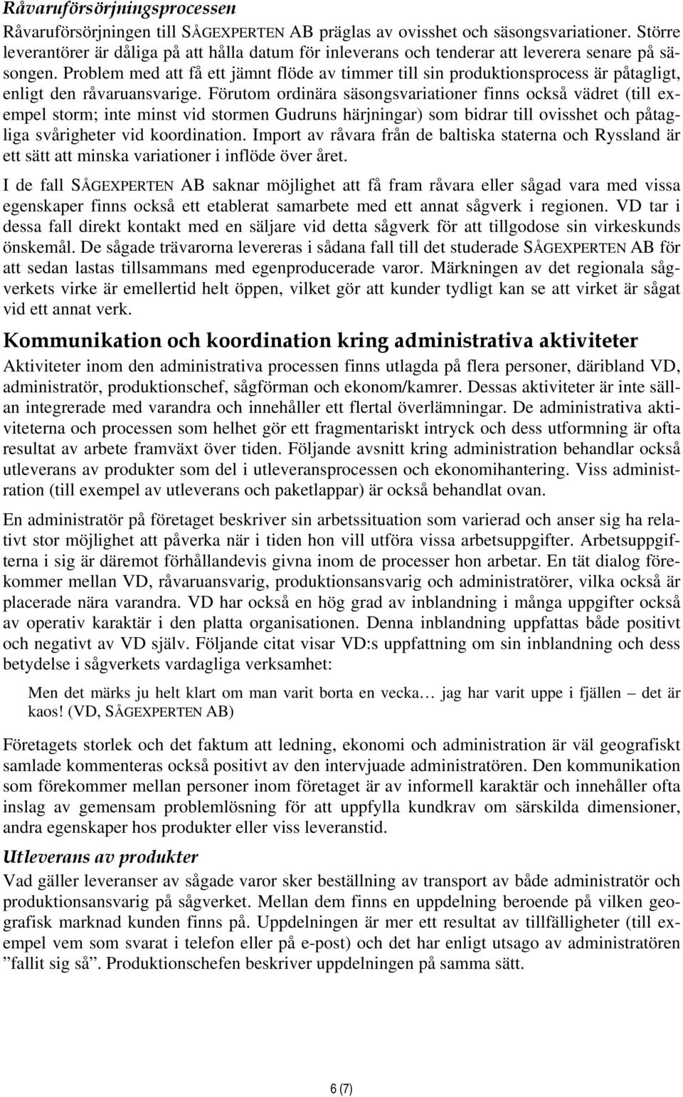 Problem med att få ett jämnt flöde av timmer till sin produktionsprocess är påtagligt, enligt den råvaruansvarige.