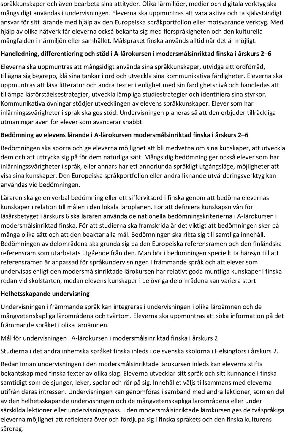 Med hjälp av olika nätverk får eleverna också bekanta med flerspråkigheten och den kulturella mångfalden i närmiljön eller samhället. Målspråket finska används alltid när det är möjligt.