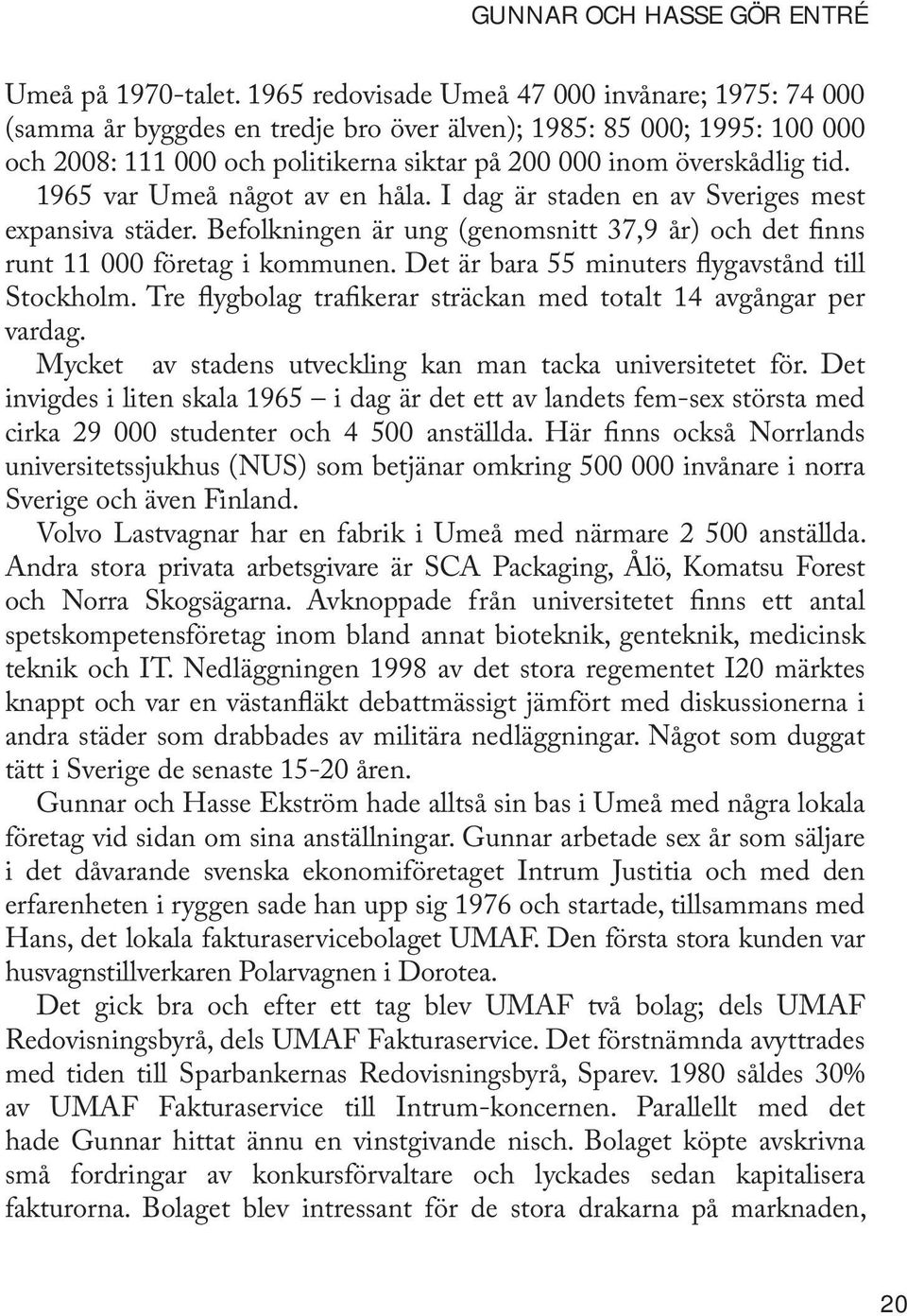 1965 var Umeå något av en håla. I dag är staden en av Sveriges mest expansiva städer. Befolkningen är ung (genomsnitt 37,9 år) och det finns runt 11 000 företag i kommunen.
