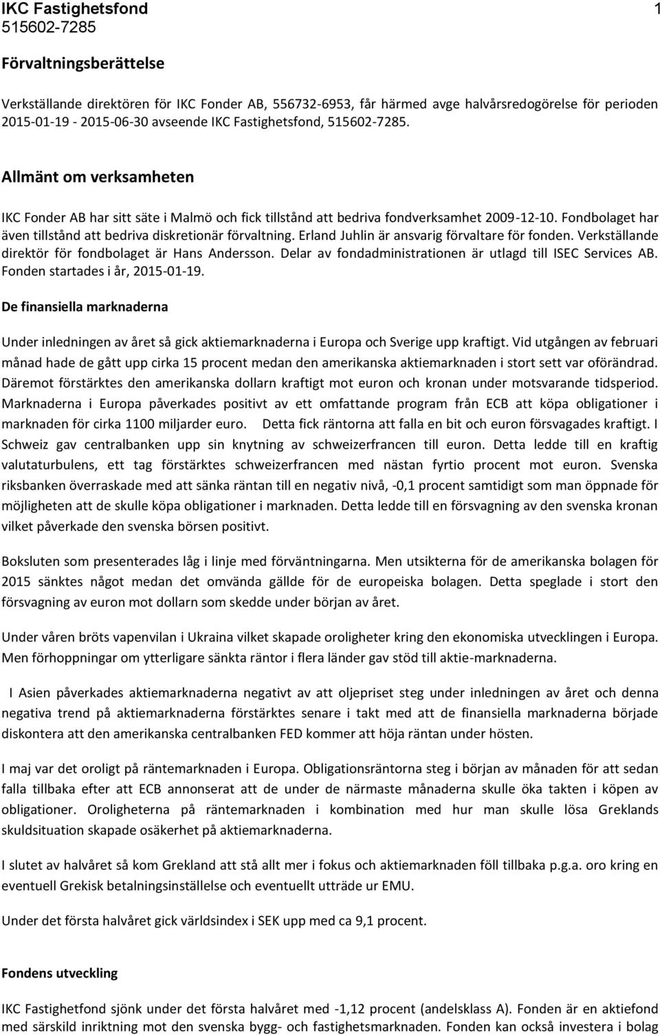 Erland Juhlin är ansvarig förvaltare för fonden. Verkställande direktör för fondbolaget är Hans Andersson. Delar av fondadministrationen är utlagd till ISEC Services AB.