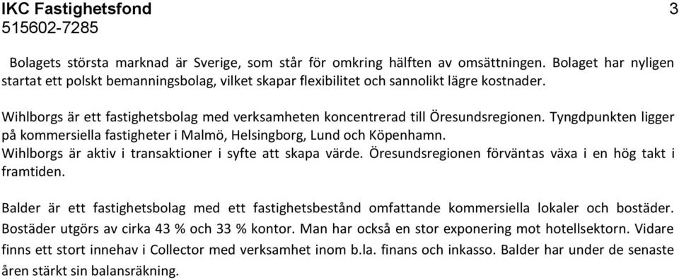 Tyngdpunkten ligger på kommersiella fastigheter i Malmö, Helsingborg, Lund och Köpenhamn. Wihlborgs är aktiv i transaktioner i syfte att skapa värde.