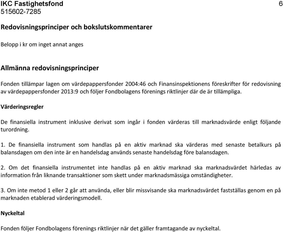 Värderingsregler De finansiella instrument inklusive derivat som ingår i fonden värderas till marknadsvärde enligt följande turordning. 1.