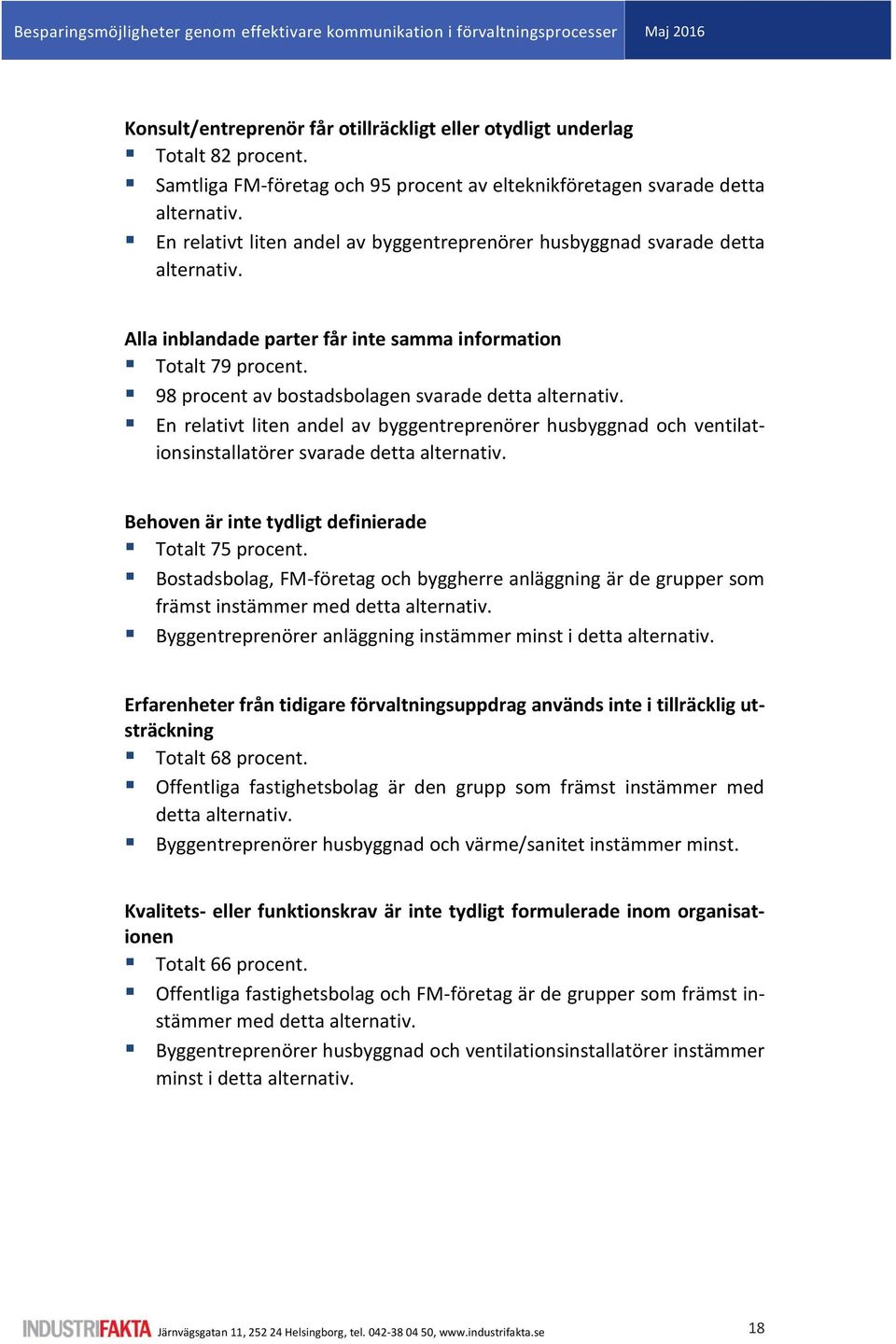 98 procent av bostadsbolagen svarade detta alternativ. En relativt liten andel av byggentreprenörer husbyggnad och ventilationsinstallatörer svarade detta alternativ.